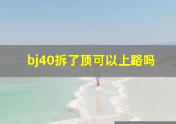 bj40拆了顶可以上路吗