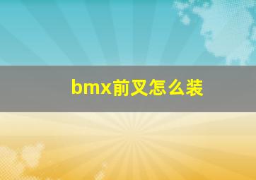 bmx前叉怎么装