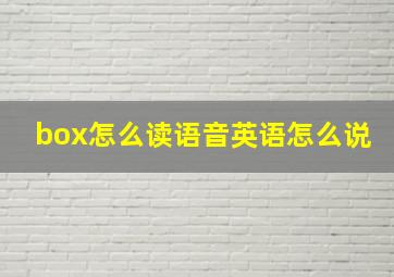 box怎么读语音英语怎么说