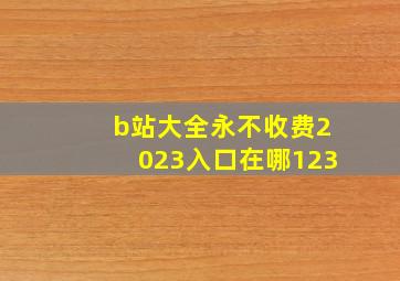 b站大全永不收费2023入口在哪123