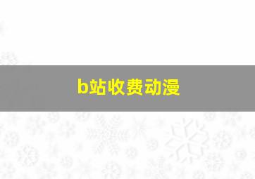 b站收费动漫