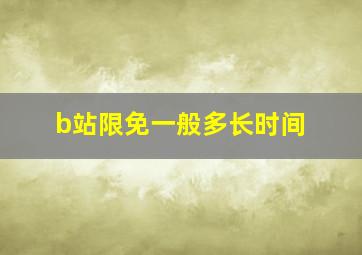 b站限免一般多长时间