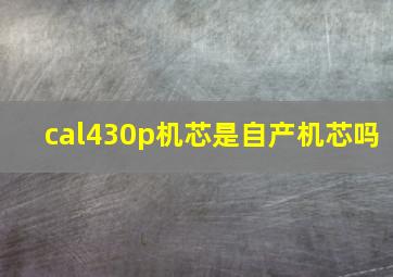 cal430p机芯是自产机芯吗