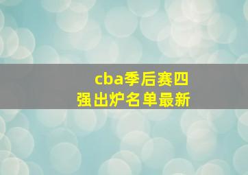 cba季后赛四强出炉名单最新