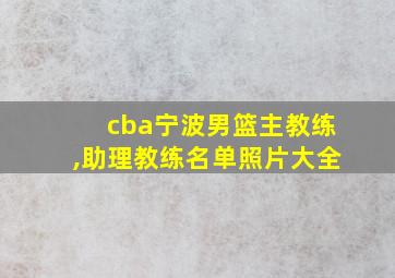 cba宁波男篮主教练,助理教练名单照片大全