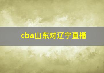 cba山东对辽宁直播