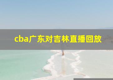 cba广东对吉林直播回放