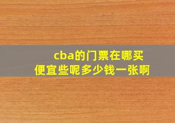 cba的门票在哪买便宜些呢多少钱一张啊