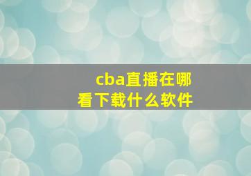 cba直播在哪看下载什么软件