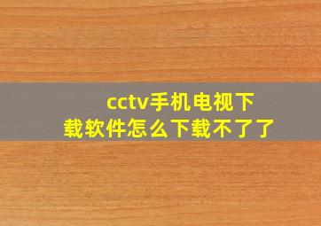 cctv手机电视下载软件怎么下载不了了