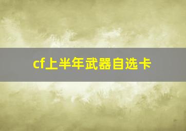 cf上半年武器自选卡