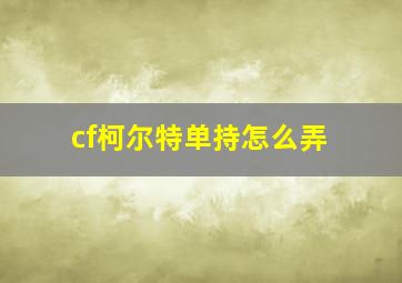 cf柯尔特单持怎么弄