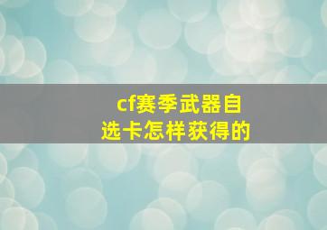 cf赛季武器自选卡怎样获得的