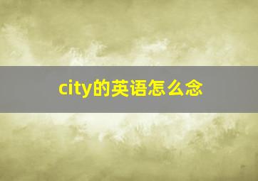 city的英语怎么念