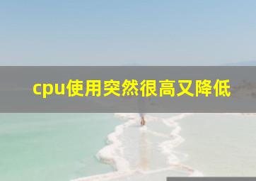 cpu使用突然很高又降低