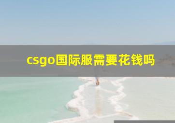 csgo国际服需要花钱吗