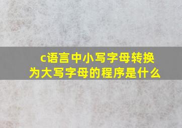 c语言中小写字母转换为大写字母的程序是什么