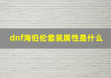 dnf海伯伦套装属性是什么