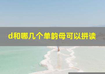 d和哪几个单韵母可以拼读