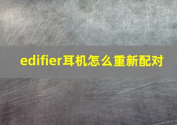 edifier耳机怎么重新配对