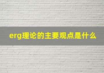 erg理论的主要观点是什么