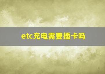 etc充电需要插卡吗