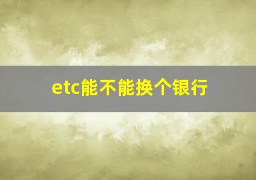 etc能不能换个银行