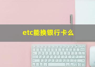 etc能换银行卡么