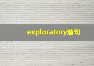 exploratory造句