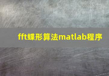 fft蝶形算法matlab程序