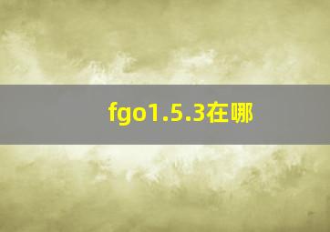 fgo1.5.3在哪