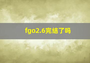 fgo2.6完结了吗