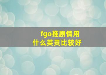 fgo推剧情用什么英灵比较好