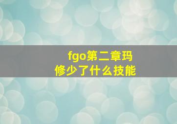 fgo第二章玛修少了什么技能