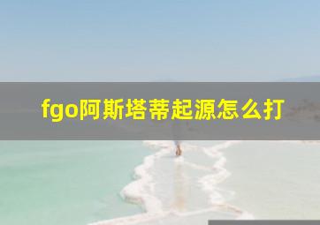 fgo阿斯塔蒂起源怎么打