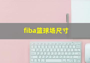 fiba篮球场尺寸