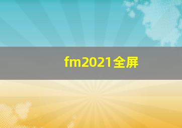 fm2021全屏