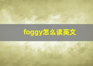 foggy怎么读英文