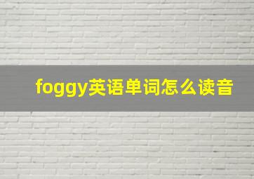 foggy英语单词怎么读音