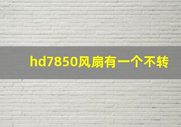 hd7850风扇有一个不转