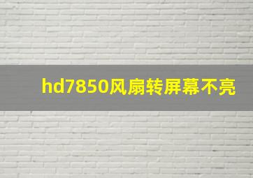 hd7850风扇转屏幕不亮