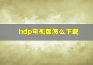 hdp电视版怎么下载