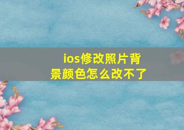 ios修改照片背景颜色怎么改不了