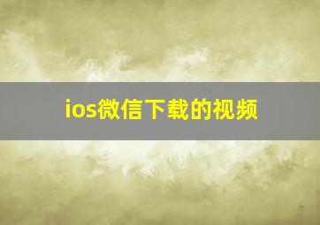 ios微信下载的视频