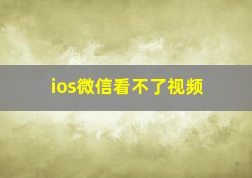 ios微信看不了视频