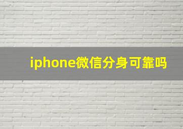 iphone微信分身可靠吗