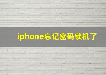 iphone忘记密码锁机了