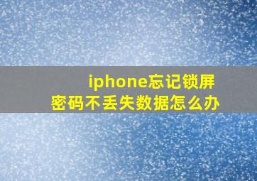 iphone忘记锁屏密码不丢失数据怎么办