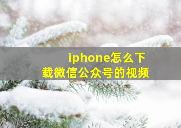 iphone怎么下载微信公众号的视频