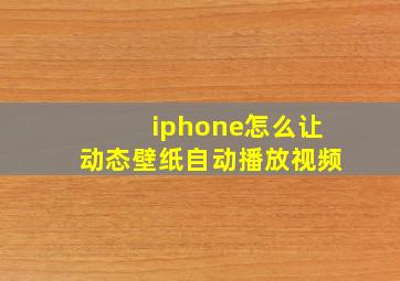 iphone怎么让动态壁纸自动播放视频